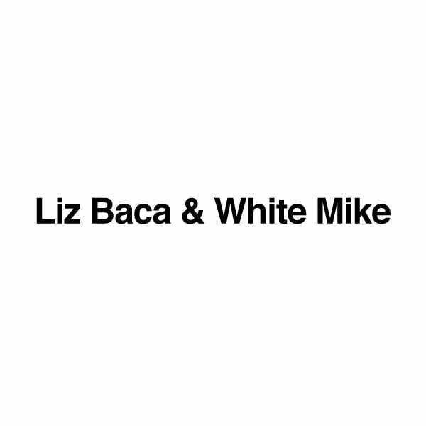 Liz Baca & White Mike